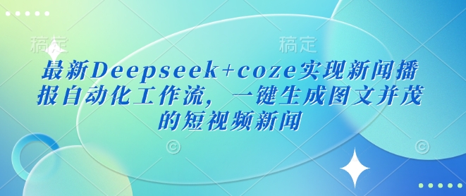 最新Deepseek+coze实现新闻播报自动化工作流,一键生成图文并茂的短视频新闻-第1张图片-我要自学网 最新Deepseek+coze实现新闻播报自动化工作流,一键生成图文并茂的短视频新闻-第1张图片-我要自学网