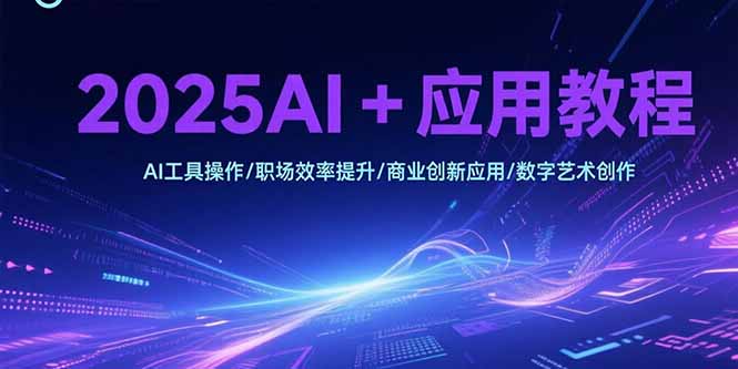 2025AI+应用教程,AI工具操作/职场效率提升/商业创新应用/数字艺术创作-第1张图片-我要自学网 2025AI+应用教程,AI工具操作/职场效率提升/商业创新应用/数字艺术创作-第1张图片-我要自学网