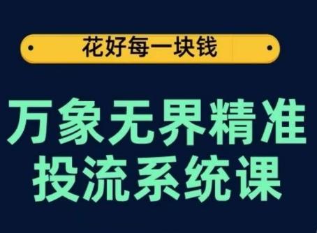万象无界精准投流系统课，从关键词到推荐，从万象台到达摩盘，从底层原理到实操步骤-第1张图片-我要自学网