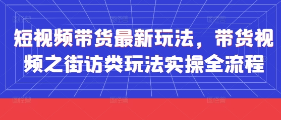 短视频带货最新玩法，带货视频之街访类玩法实操全流程-第1张图片-我要自学网