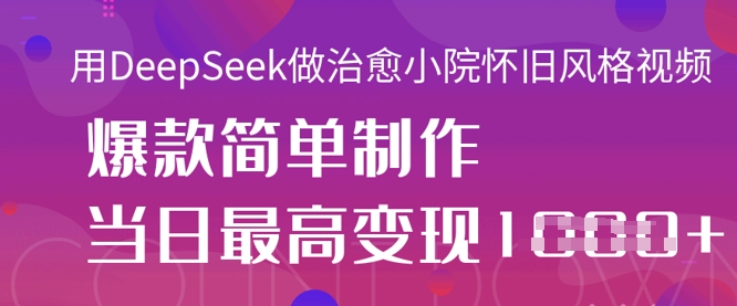 用DeepSeek做治愈小院怀旧风格视频，爆款轻松制作，当日最高变现1k-第1张图片-我要自学网