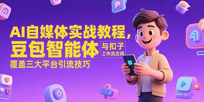 AI自媒体实战教程，豆包智能体与扣子工作流应用，覆盖三大平台引流技巧-第1张图片-我要自学网