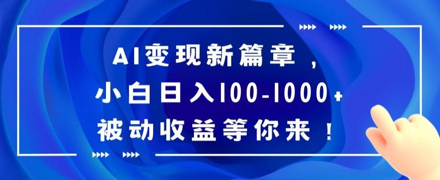 AI变现新篇章，小白日入100-1000+被动收益等你来【揭秘】-第1张图片-我要自学网