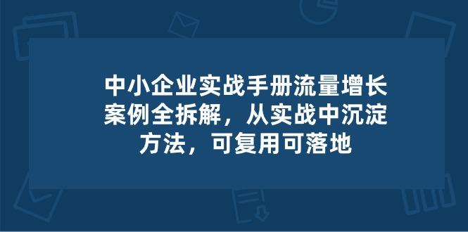 中小 企业 实操手册-流量增长案例拆解，从实操中沉淀方法，可复用可落地-第1张图片-我要自学网