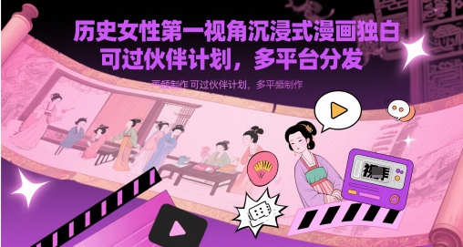 历史女性第一视角沉浸式漫画独白解说视频制作，可过伙伴计划，多平台分发-第1张图片-我要自学网