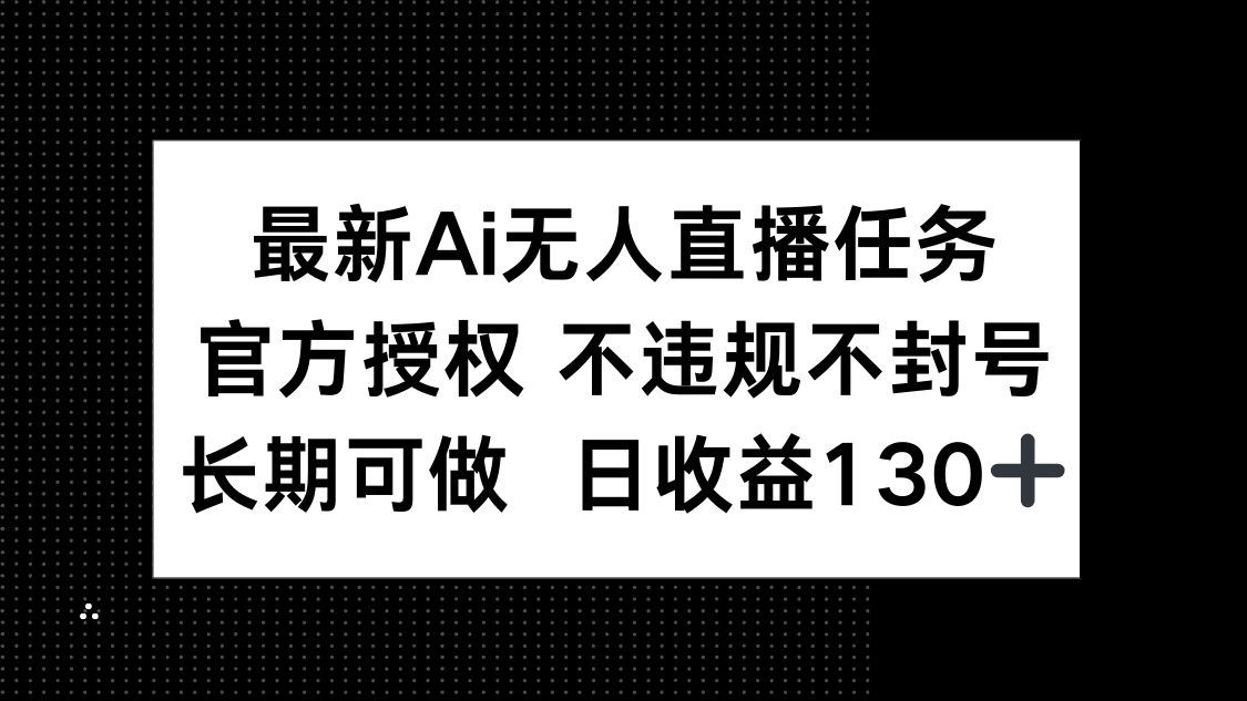 最新AI无人直播任务,官方授权 不违规不封号,长期可做,日收益130+-第1张图片-我要自学网 最新AI无人直播任务,官方授权 不违规不封号,长期可做,日收益130+-第1张图片-我要自学网