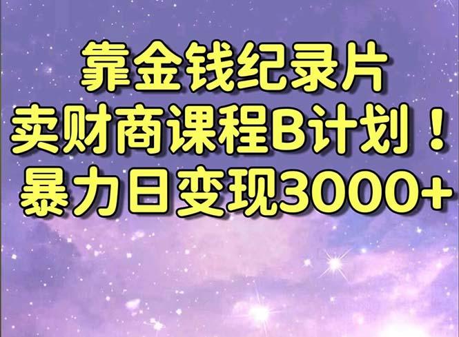 靠金钱纪录片卖财商课程B计划!暴力日变现3000+,喂饭式干货教程!-第1张图片-我要自学网 靠金钱纪录片卖财商课程B计划!暴力日变现3000+,喂饭式干货教程!-第1张图片-我要自学网