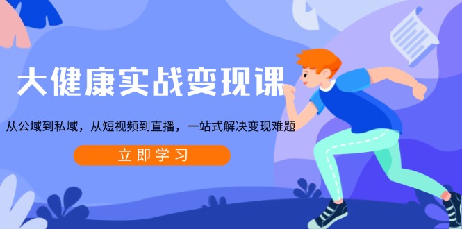 大健康实战变现课:从公域到私域,从短视频到直播,一站式解决变现难题-第1张图片-我要自学网 大健康实战变现课:从公域到私域,从短视频到直播,一站式解决变现难题-第1张图片-我要自学网