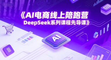 AI电商线上陪跑营,DeepSeek系列课程先导课-第1张图片-我要自学网 AI电商线上陪跑营,DeepSeek系列课程先导课-第1张图片-我要自学网