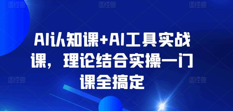 AI认知课+AI工具实战课,理论结合实操一门课全搞定-第1张图片-我要自学网 AI认知课+AI工具实战课,理论结合实操一门课全搞定-第1张图片-我要自学网
