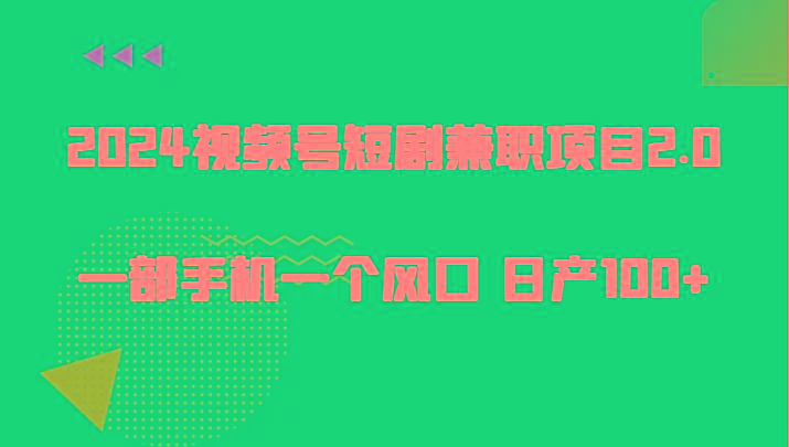 2024视频号短剧兼职项目2.0、一部手机一个风口 日产100+-第1张图片-我要自学网