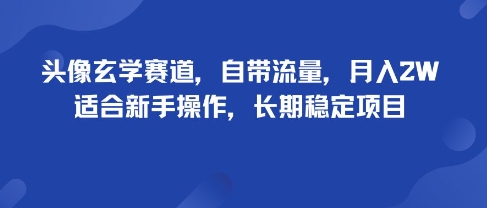 头像玄学赛道，自带流量，月入2W，适合新手操作，长期稳定项目-第1张图片-我要自学网