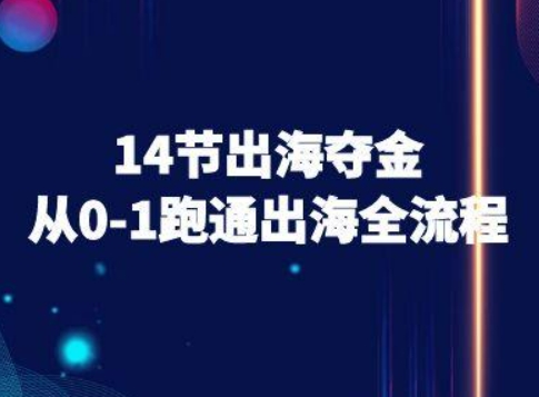 14节出海夺金从0-1跑通出海全流程-跨境电商教程-第1张图片-我要自学网