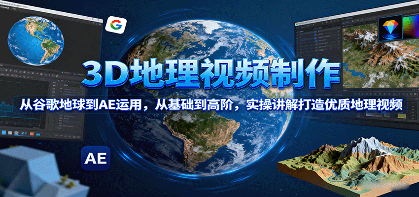3D地理视频制作，从谷歌地球到AE运用，从基础到高阶，实操讲解打造优质地理视频-第1张图片-我要自学网
