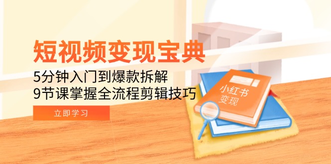 短视频变现宝典:5分钟入门到爆款拆解,9节课掌握全流程剪辑技巧-第1张图片-我要自学网 短视频变现宝典:5分钟入门到爆款拆解,9节课掌握全流程剪辑技巧-第1张图片-我要自学网