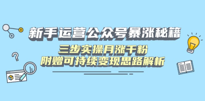 新手运营公众号暴涨秘籍，三步实操月涨千粉，附赠可持续变现思路解析-第1张图片-我要自学网