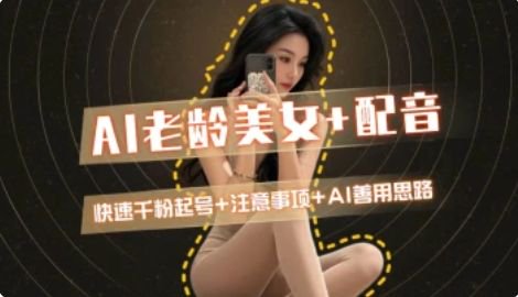 AI老龄美女涨粉+变现_快速千粉起号思路-第1张图片-我要自学网
