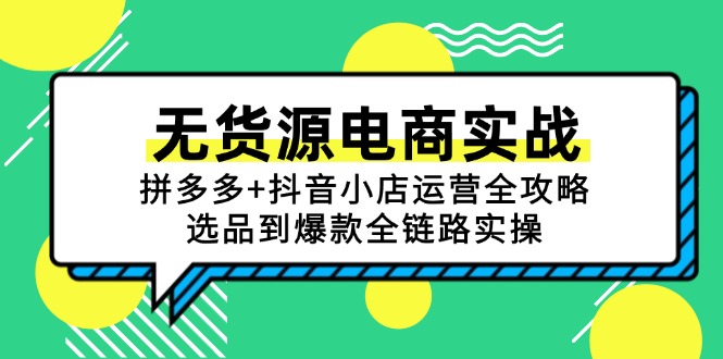 无货源电商实战：拼多多+抖音小店运营全攻略，选品到爆款全链路实操-第1张图片-我要自学网