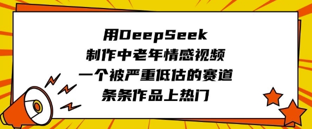 用DeepSeek制作中老年情感视频，一个被严重低估的赛道，条条作品上热门-第1张图片-我要自学网