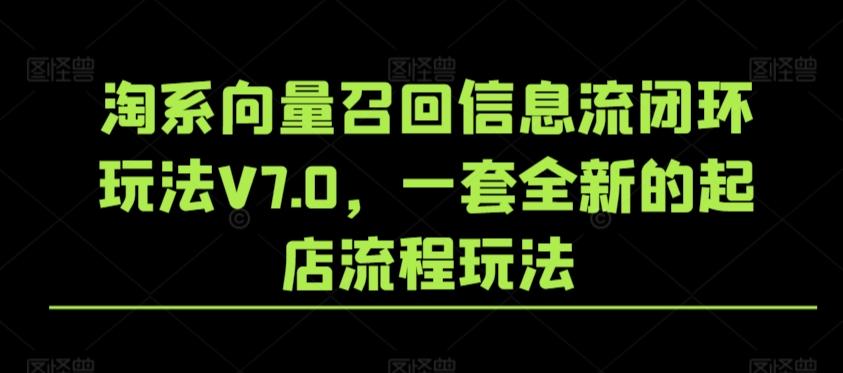 淘系向量召回信息流闭环玩法V7.0，一套全新的起店流程玩法-第1张图片-我要自学网