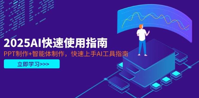 2025AI快速使用指南，PPT制作+智能体制作，快速上手AI工具指南-第1张图片-我要自学网