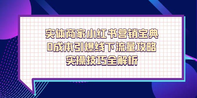 实体商家小红书营销宝典，0成本引爆线下流量攻略，实操技巧全解析-第1张图片-我要自学网