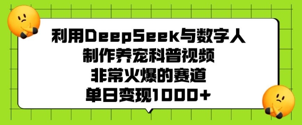 利用DeepSeek与数字人制作养宠科普视频，非常火爆的赛道，单日变现多张-第1张图片-我要自学网