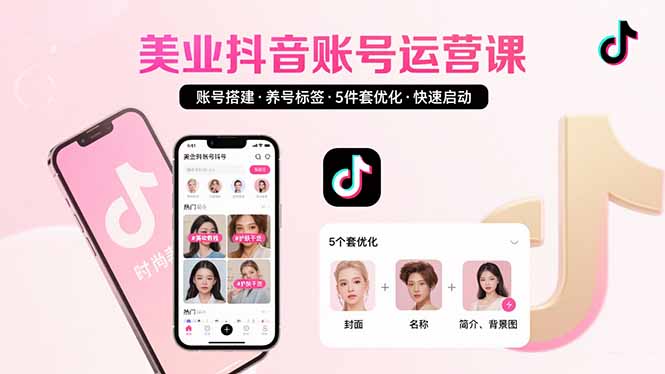 美业账号搭建，养号与标签设置，5件套优化，快速启动抖音运营-第1张图片-我要自学网