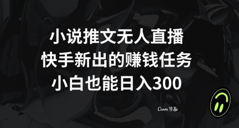 小说推文无人直播，快手新出的赚钱任务，小白也能日入300+【揭秘】-第1张图片-我要自学网