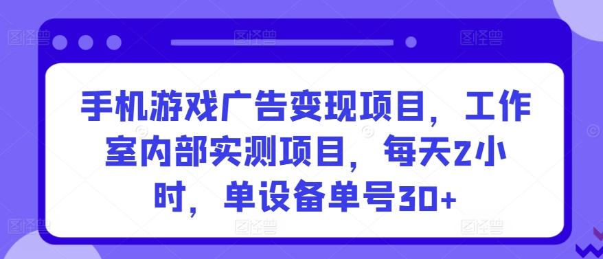 手机游戏广告变现项目,工作室内部实测项目,每天2小时,单设备单号30+【揭秘】-第1张图片-我要自学网 手机游戏广告变现项目,工作室内部实测项目,每天2小时,单设备单号30+【揭秘】-第1张图片-我要自学网