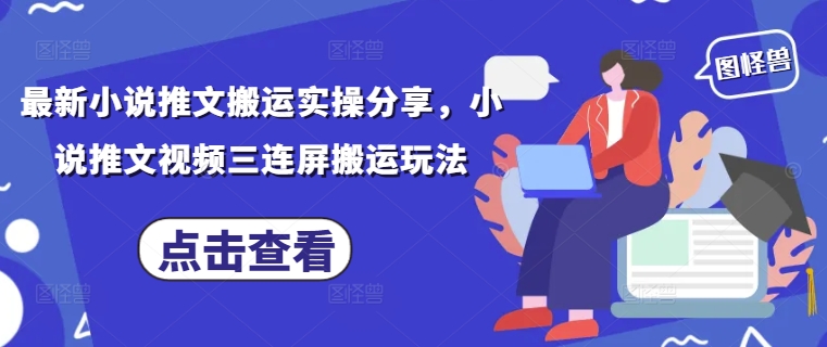 最新小说推文搬运实操分享，小说推文视频三连屏搬运玩法-第1张图片-我要自学网