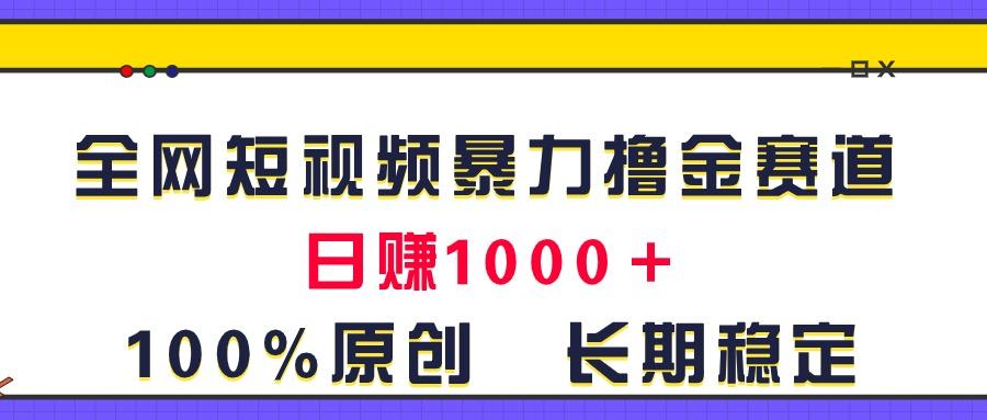 全网短视频暴力撸金赛道，日入1000＋！原创玩法，长期稳定-第1张图片-我要自学网