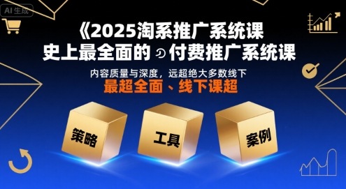 2025淘系推广系统课，史上最全面的付费推广系统课，内容质量与深度，远超绝大多数线下课-第1张图片-我要自学网
