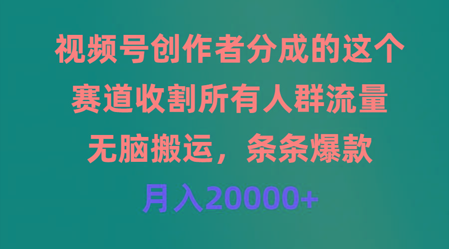 (9406期)视频号创作者分成的这个赛道，收割所有人群流量，无脑搬运，条条爆款，…-第1张图片-我要自学网