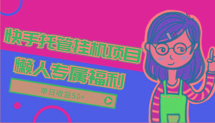 快手托管挂机项目-绿色正规懒人专属福利，单日收益50+-第1张图片-我要自学网