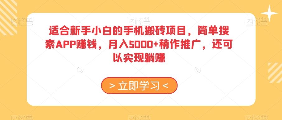 适合新手小白的手机搬砖项目,简单搜素APP赚钱,月入5000+稍作推广,还可以实现躺赚【揭秘】-第1张图片-我要自学网 适合新手小白的手机搬砖项目,简单搜素APP赚钱,月入5000+稍作推广,还可以实现躺赚【揭秘】-第1张图片-我要自学网