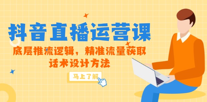 5月新课-抖音直播运营课，底层推流逻辑，精准流量获取，话术设计方法-第1张图片-我要自学网