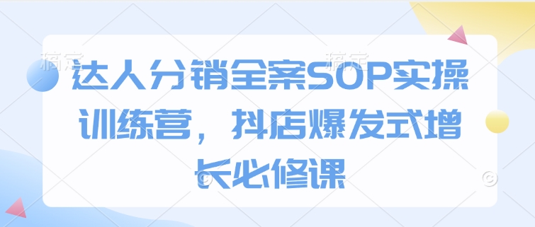 达人分销全案SOP实操训练营,抖店爆发式增长必修课-第1张图片-我要自学网 达人分销全案SOP实操训练营,抖店爆发式增长必修课-第1张图片-我要自学网
