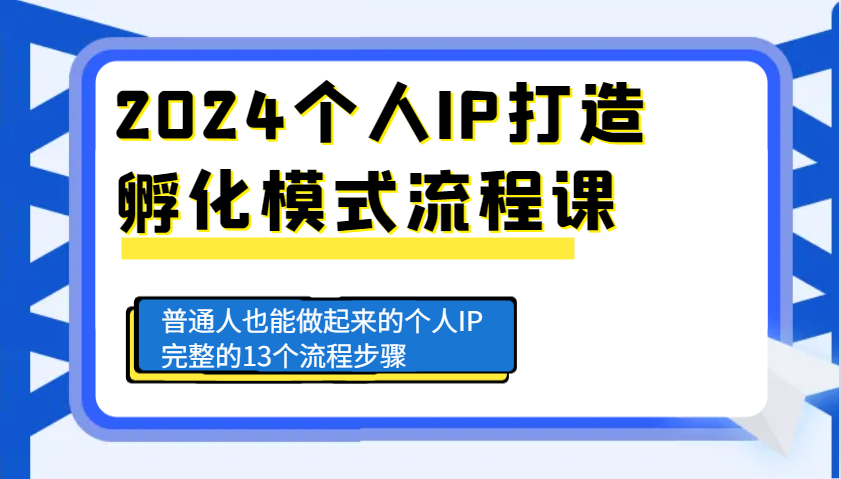 2024个人IP打造孵化模式流程课，普通人也能做起来的个人IP完整的13个流程步骤-第1张图片-我要自学网