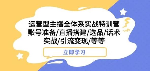 运营型主播全体系实战特训营,账号准备/直播搭建/选品/话术实战/引流变现/等等-第1张图片-我要自学网 运营型主播全体系实战特训营,账号准备/直播搭建/选品/话术实战/引流变现/等等-第1张图片-我要自学网