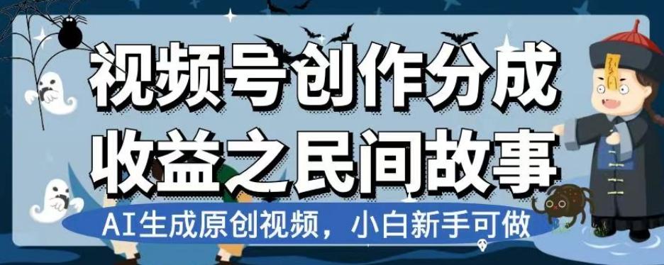 视频号创作分成收益之民间故事，AI生成原创视频，小白新手可做【揭秘】-第1张图片-我要自学网