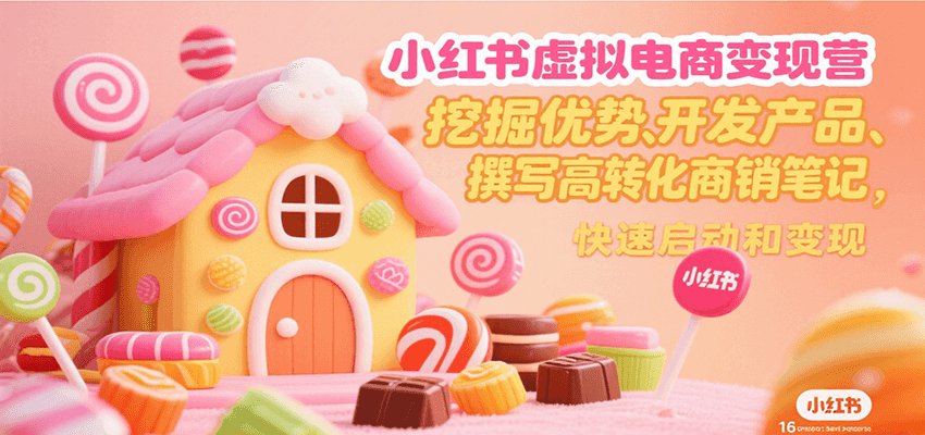 小红书虚拟电商变现营，挖掘优势、开发产品、撰写高转化商销笔记，快速启动和变现-第1张图片-我要自学网