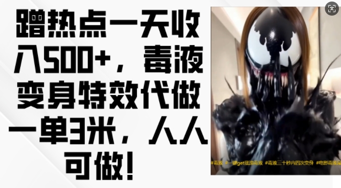 蹭热点一天收入500+，毒液变身特效代做一单3米，人人可做!-第1张图片-我要自学网