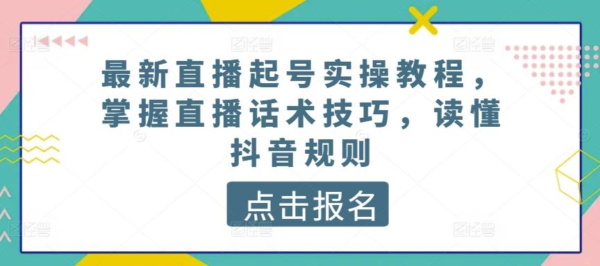 最新直播起号实操教程,掌握直播话术技巧,读懂抖音规则-第1张图片-我要自学网 最新直播起号实操教程,掌握直播话术技巧,读懂抖音规则-第1张图片-我要自学网