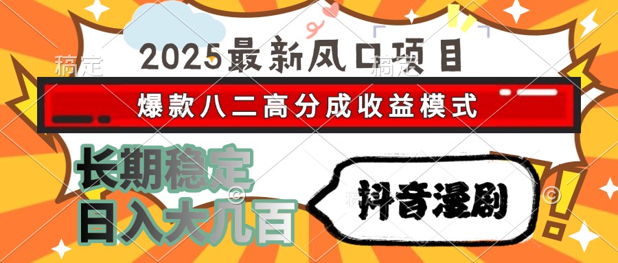2025最新风口项目 抖音漫剧 爆款八二高分成收益模式 长期稳定日入大几百-第1张图片-我要自学网