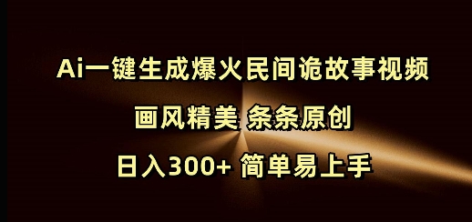 Ai一键生成爆火民间诡故事视频 画风精美 条条原创 日入300+ 简单易上手-第1张图片-我要自学网