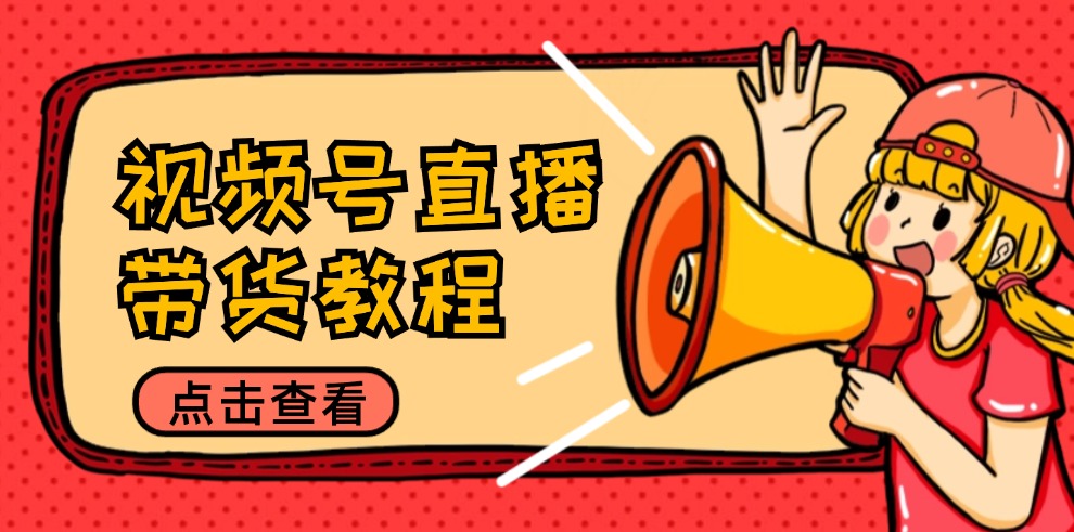 视频号直播带货教程：选品思路与话术拆解/掌握多种带货套路/提升直播效果-第1张图片-我要自学网