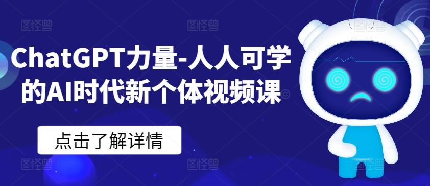 ChatGPT力量-人人可学的AI时代新个体视频课-第1张图片-我要自学网