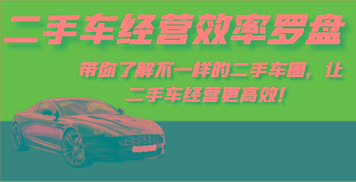二手车经营效率罗盘-带你了解不一样的二手车圈，让二手车经营更高效！-第1张图片-我要自学网