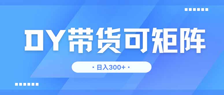 DY带货,日入300+矩阵无上限-第1张图片-我要自学网 DY带货,日入300+矩阵无上限-第1张图片-我要自学网
